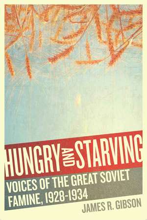 Hungry and Starving: Voices of the Great Soviet Famine, 1928–1934 de James R. Gibson