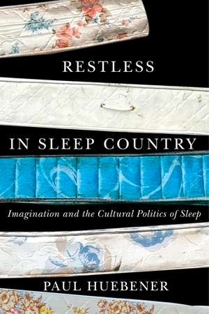 Restless in Sleep Country: Imagination and the Cultural Politics of Sleep de Paul Huebener