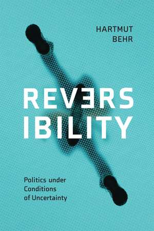 Reversibility – Politics under Conditions of Uncertainty de Harmut Behr