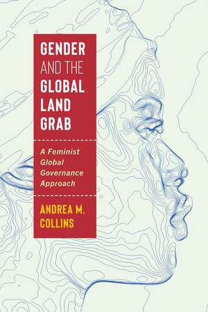 Gender and the Global Land Grab: A Feminist Global Governance Approach de Andrea M. Collins