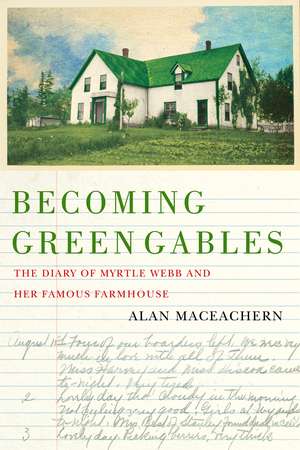 Becoming Green Gables: The Diary of Myrtle Webb and Her Famous Farmhouse de Alan MacEachern