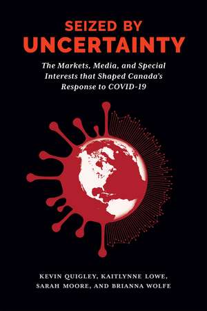 Seized by Uncertainty: The Markets, Media, and Special Interests that Shaped Canada’s Response to COVID-19 de Kevin Quigley