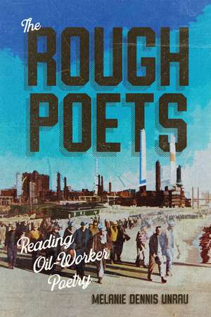 The Rough Poets: Reading Oil-Worker Poetry de Melanie Dennis Unrau