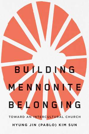 Building Mennonite Belonging: Toward an Intercultural Church de Hyung Jin (Pablo) Kim Sun