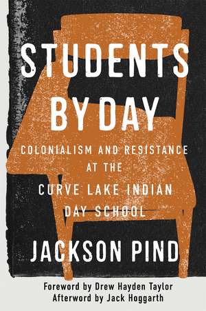 Students by Day: Colonialism and Resistance at the Curve Lake Indian Day School de Jackson Pind