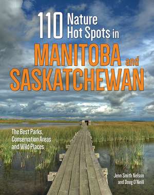 110 Nature Hot Spots in Manitoba and Saskatchewan de Jenn Smith Nelson