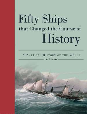 Fifty Ships That Changed the Course of History de Ian Graham