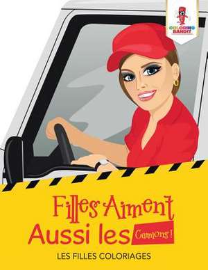 Filles Aiment Aussi Les Camions ! de Coloring Bandit