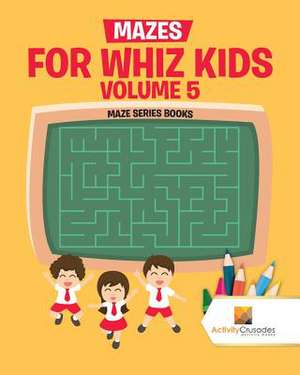 Mazes for Whiz Kids Volume 5 de Activity Crusades