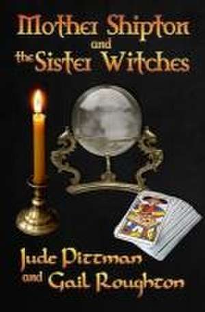 Mother Shipton and the Sister Witches de Jude Pittman