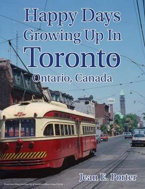 Happy Days Growing Up In Toronto de Jean Porter