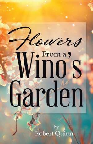 Flowers From a Wino's Garden de Robert Quinn