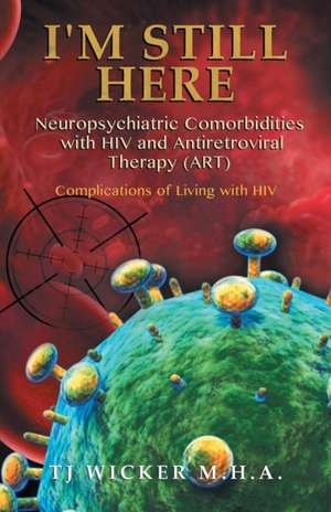 I'M STILL HERE Neuropsychiatric Comorbidities with HIV and Antiretroviral Therapy (ART) de Tj Wicker