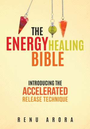 The Energy Healing Bible de Renu Arora