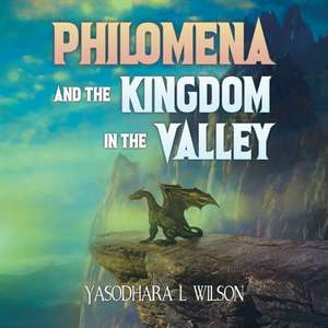 Philomena and the Kingdom in the Valley de Yasodhara L Wilson