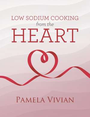 Low Sodium Cooking from the Heart de Pamela Vivian