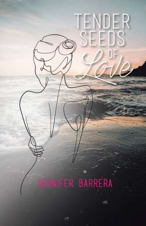 Tender Seeds of Love de Jennifer Barrera