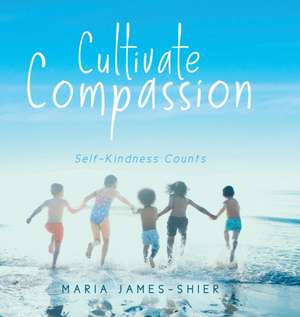 Cultivate Compassion de Maria James-Shier