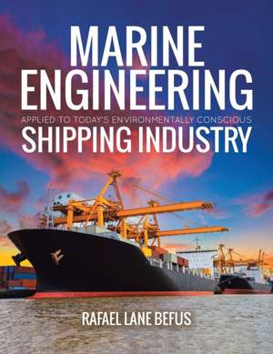 Marine Engineering Applied to Today's Environmentally Conscious Shipping Industry de Rafael Lane Befus