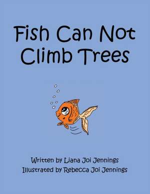 Fish Can Not Climb Trees de Liana Joi Jennings