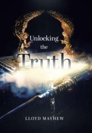 Unlocking the Truth de Lloyd Mayhew