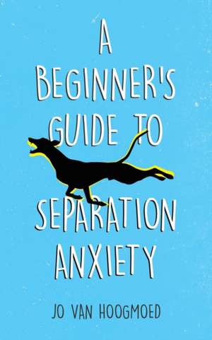 A Beginner's Guide to Separation Anxiety de Jo van Hoogmoed