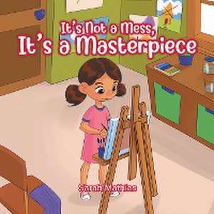 It's Not a Mess, It's a Masterpiece de Sarah Mathies