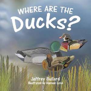 Where Are the Ducks? de Jeffrey Bullard