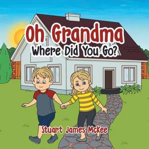 Oh Grandma Where Did You Go? de Stuart James McKee