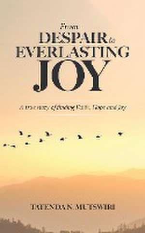 From Despair to Everlasting Joy de Tatenda N. Mutswiri