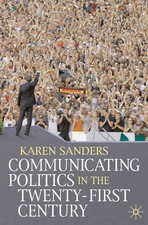 Communicating Politics in the Twenty-First Century de Prof. Karen Sanders