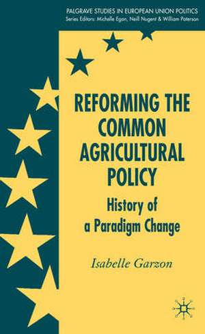 Reforming the Common Agricultural Policy: History of a Paradigm Change de I. Garzon