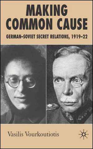 Making Common Cause: German-Soviet Secret Relations, 1919–22 de V. Vourkoutiotis