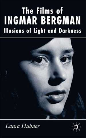 The Films of Ingmar Bergman: Illusions of Light and Darkness de L. Hubner