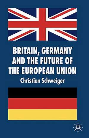 Britain, Germany and the Future of the European Union de C. Schweiger