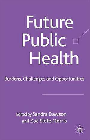 Future Public Health: Burdens, Challenges and Opportunities de S. Dawson