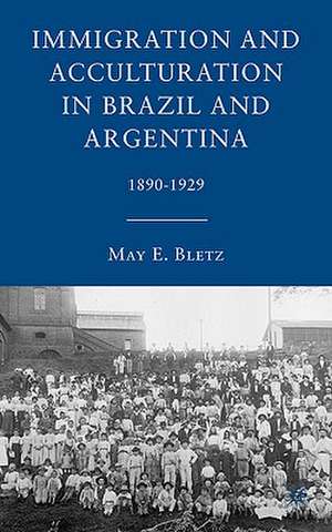 Immigration and Acculturation in Brazil and Argentina: 1890-1929 de M. Bletz