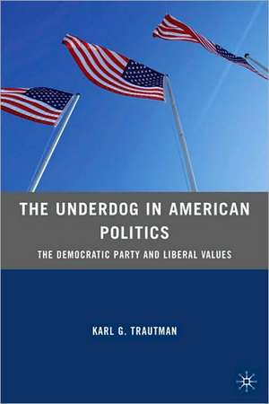 The Underdog in American Politics: The Democratic Party and Liberal Values de K. Trautman