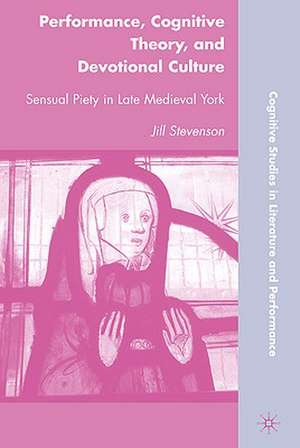 Performance, Cognitive Theory, and Devotional Culture: Sensual Piety in Late Medieval York de J. Stevenson