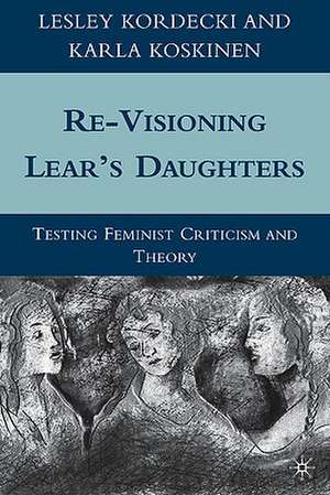 Re-Visioning Lear's Daughters: Testing Feminist Criticism and Theory de L. Kordecki