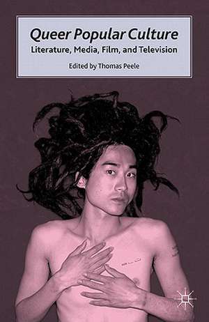 Queer Popular Culture: Literature, Media, Film, and Television de T. Peele