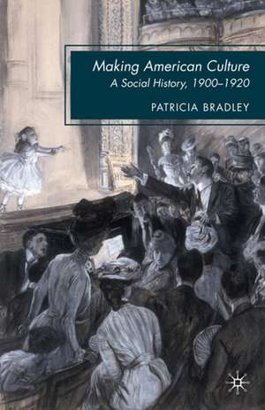 Making American Culture: A Social History, 1900–1920 de P. Bradley