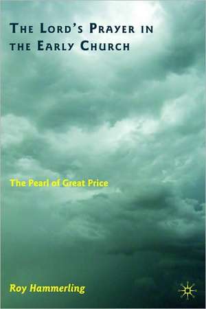 The Lord’s Prayer in the Early Church: The Pearl of Great Price de R. Hammerling