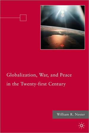 Globalization, War, and Peace in the Twenty-first Century de W. Nester