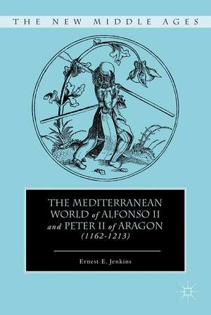 The Mediterranean World of Alfonso II and Peter II of Aragon (1162–1213) de E. Jenkins