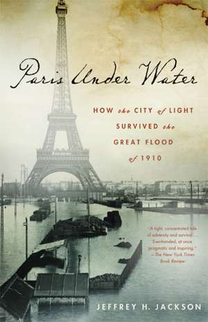 Paris Under Water: How the City of Light Survived the Great Flood of 1910 de Professor Jackson, Jeffrey H.