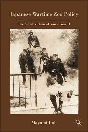 Japanese Wartime Zoo Policy: The Silent Victims of World War II de M. Itoh