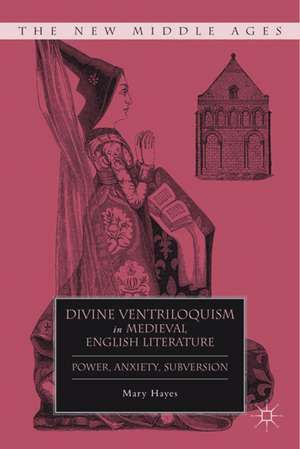 Divine Ventriloquism in Medieval English Literature: Power, Anxiety, Subversion de M. Hayes