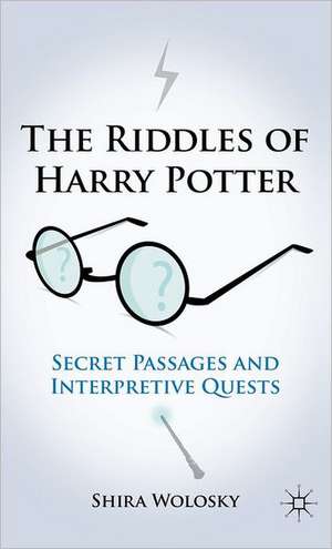 The Riddles of Harry Potter: Secret Passages and Interpretive Quests de Shira Wolosky