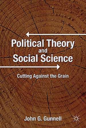 Political Theory and Social Science: Cutting Against the Grain de J. Gunnell